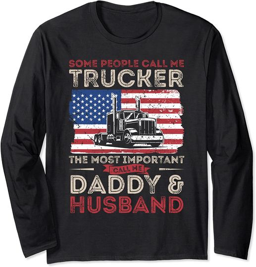 Discover Some People Call Me Trucker The Most Important Call Me Daddy And Husband Long Sleeve