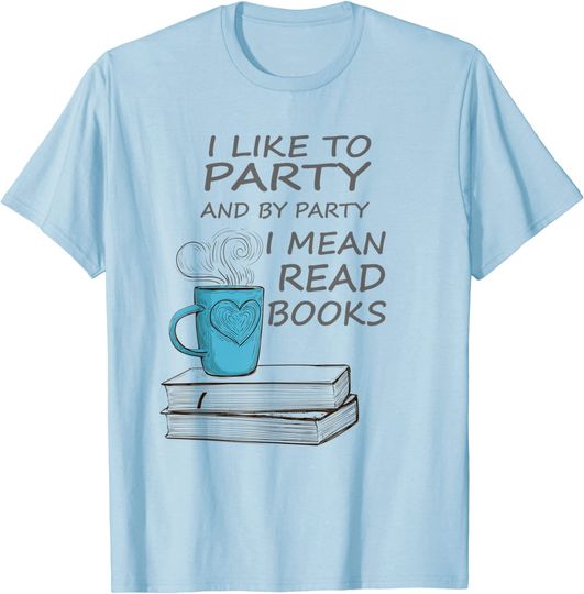 Discover I Like To Party And By Party I Mean Read Books T-Shirt