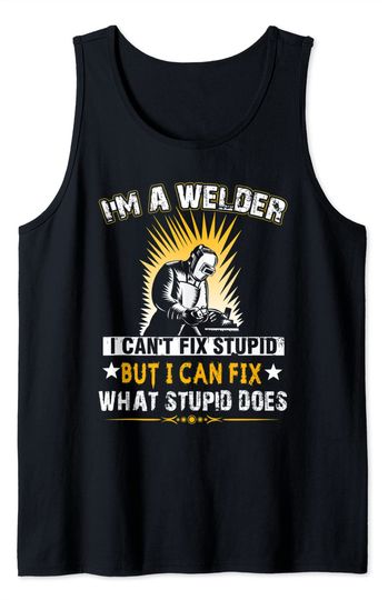 Discover I Am A Welder I Cant Fix Stupid Tank Top