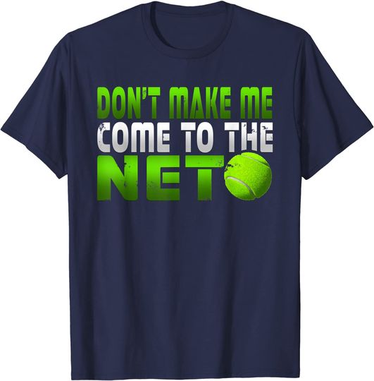 Discover Don't Make Me Come To The Net Tennis Player T Shirt