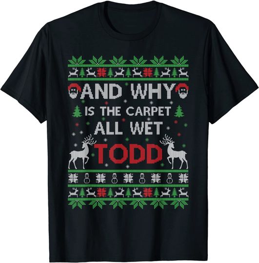 Discover Why is the carpet all wet todd Ugly Christmas Holiday Gift T-Shirt