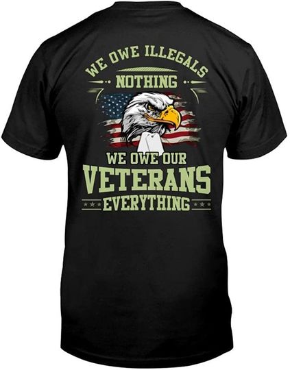 Discover Eagle American We Owe Illegals Nothing We Owe Our Veterans Everything T-Shirt