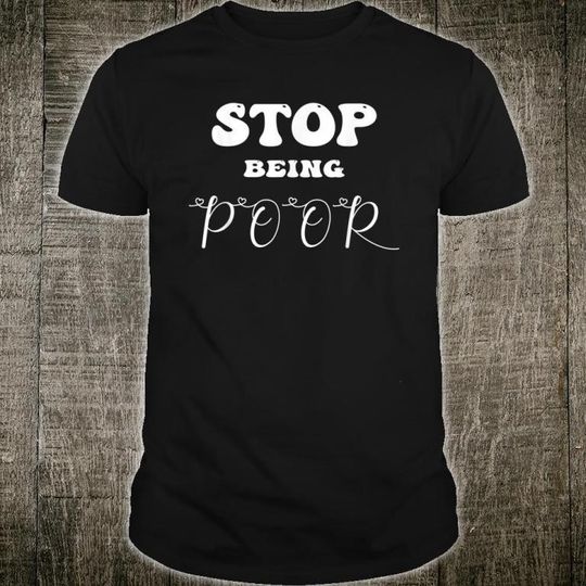 Discover Stop Being Poor Unisex Shirt