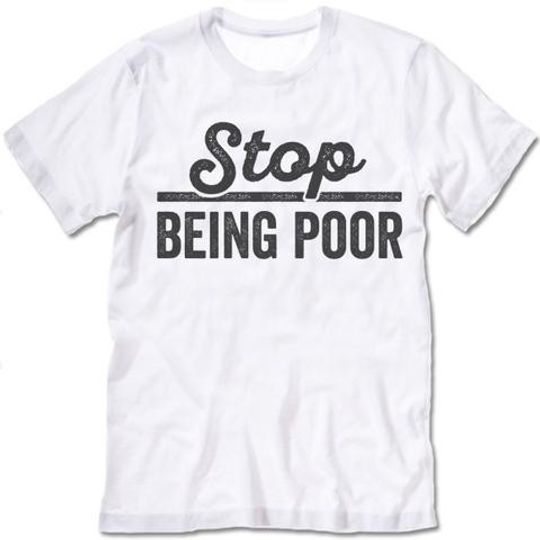 Discover Stop Being Poor Graphic tops T Shirt