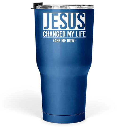 Discover Jesus Changed My Life Ask Me How Jesus Tumbler 30 Oz