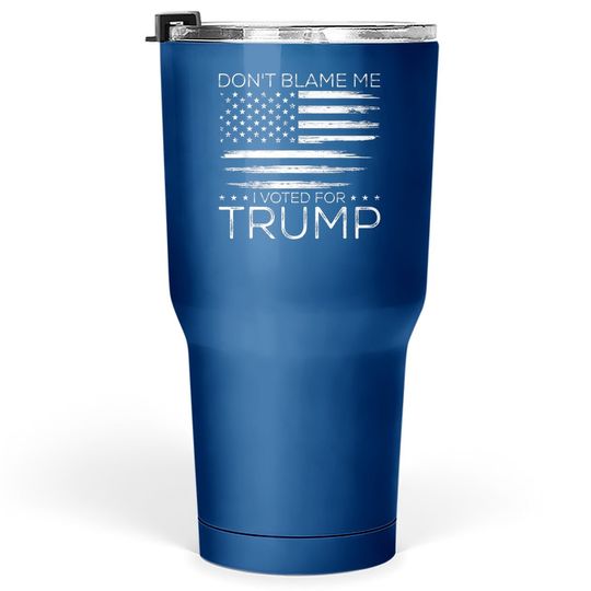 Discover Don't Blame Me I Voted For Trump Distressed American Flag Tumbler 30 Oz