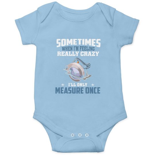 Discover Woodworking Carpenter When Crazy Only Measure Once Funny Baby Bodysuit