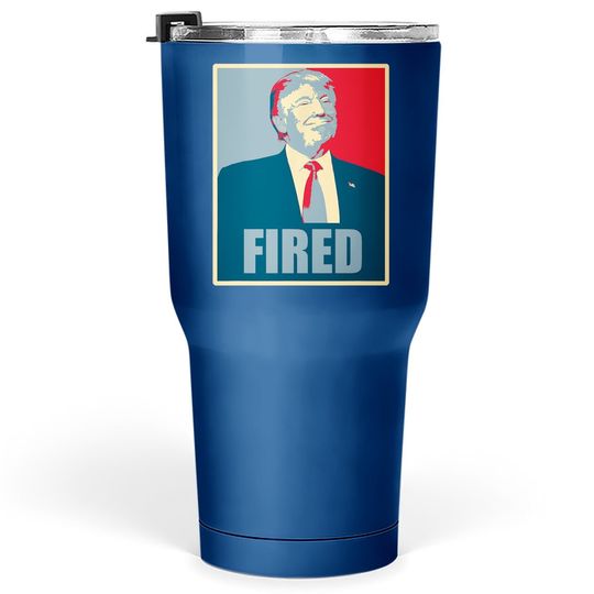 Discover Donald Trump You're Fired Tumbler 30 Oz