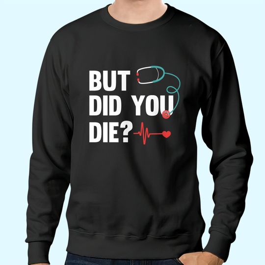 Discover But Did You Die Nurse Sweatshirts