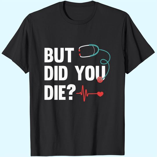 Discover But Did You Die Nurse T-Shirts