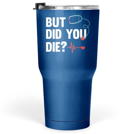 Discover But Did You Die Nurse Tumblers 30 oz
