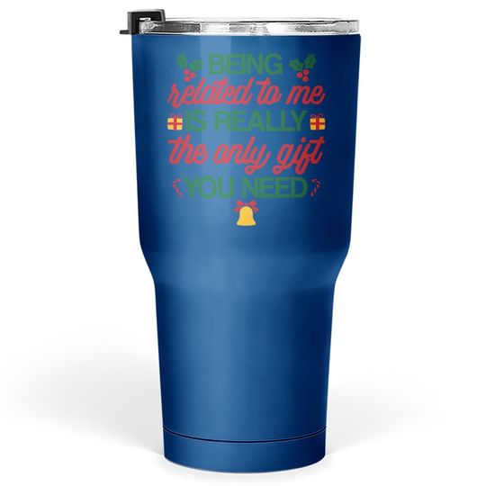 Discover Being Related To Me Is Really The Only Gift You Need Tumbler 30 Oz