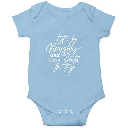 Discover Let's Be Naughty And Save Santa The Trip Baby Bodysuit