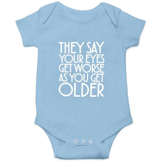 Discover They Say Your Eyes Get Worse As You Get Older Baby Bodysuit