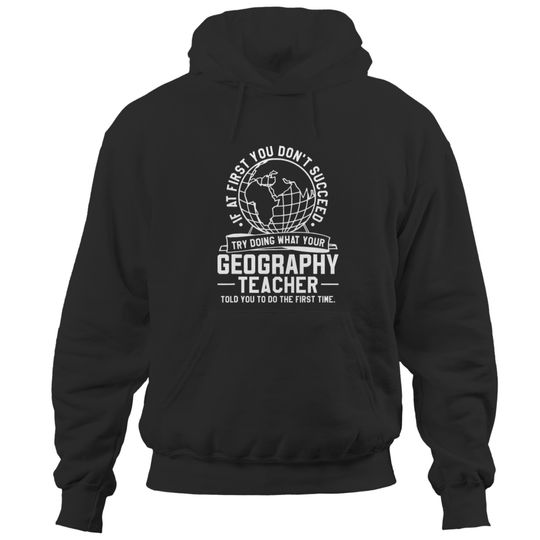 Try Doing What Your Geography Teacher Told You To Do Hoodies