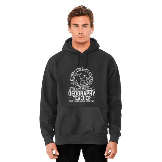 Try Doing What Your Geography Teacher Told You To Do Hoodies