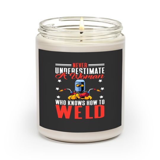 Never Underestimate A Woman Who Knows How To Weld Scented Candles
