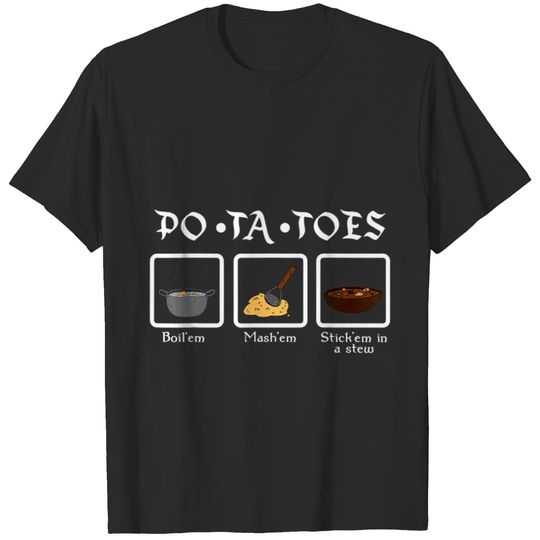 taters potatoes boil em mash em stick em in a stew t T-Shirts