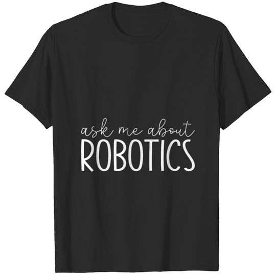 Ask Me About Robotics 2Funny Robot Robotic Engineer T-Shirts