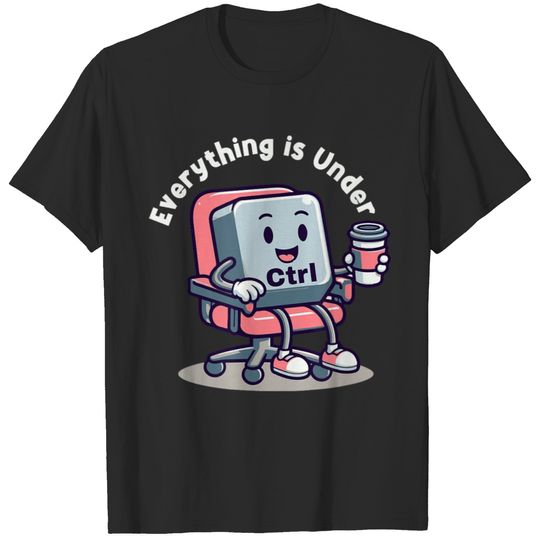 Everything Is Under Ctrl Office Humor It Tech Programmer Trends Gift T-Shirts