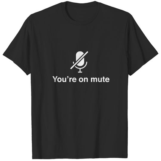You're on mute - dark T-Shirts