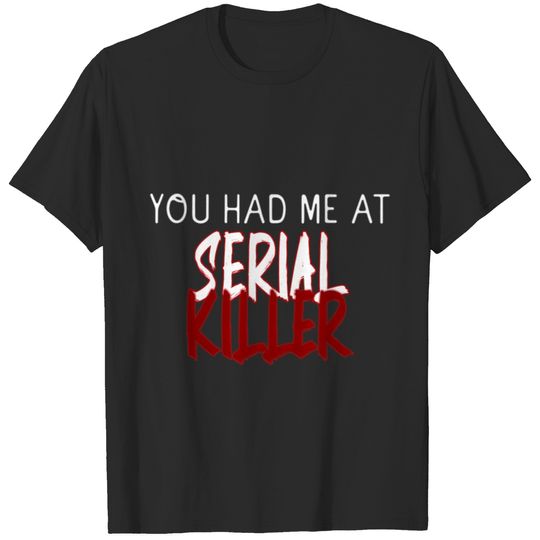 You Had Me At Serial Killer True T-Shirts