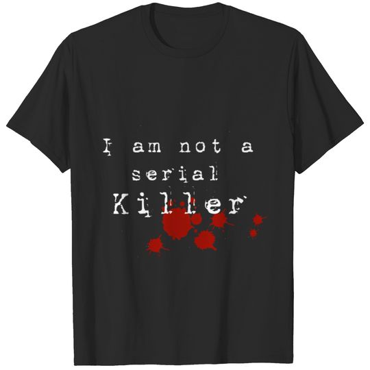 I Am Not A Serial Killer T-Shirts