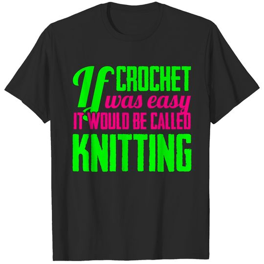 18_If crochet was easy it would be called knitting T-shirt