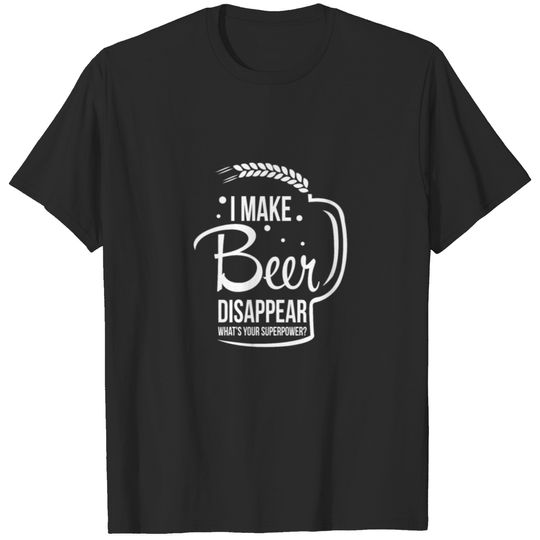 I make beer disappear. What's your superpower? T-shirt