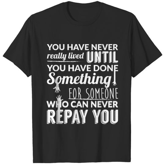 You have never really lived until you have done s T-shirt