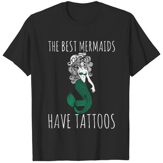The Best Mermaids Have Tattoos T Shirt T-shirt