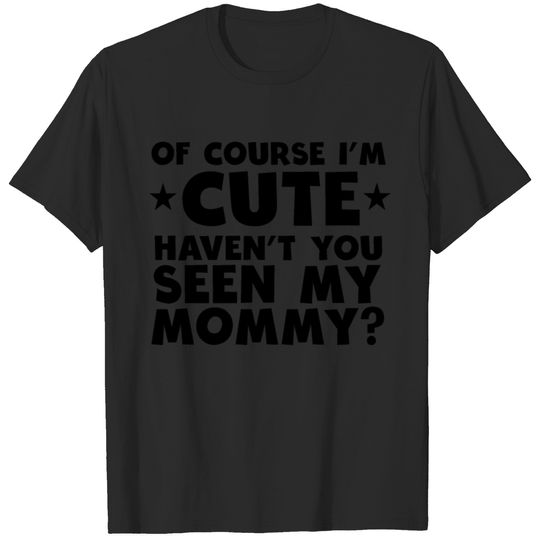 I'm Cute Haven't You Seen My Mommy T-shirt