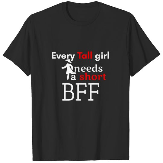 Every tall girl needs a short best friend forever T-shirt