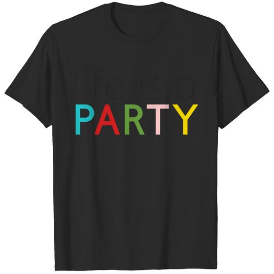 Life Is A Party Funny Attitude Quote T-Shirt T-shirt
