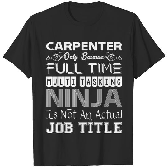 Carpenter FullTime Multitasking Ninja Job Title T-shirt