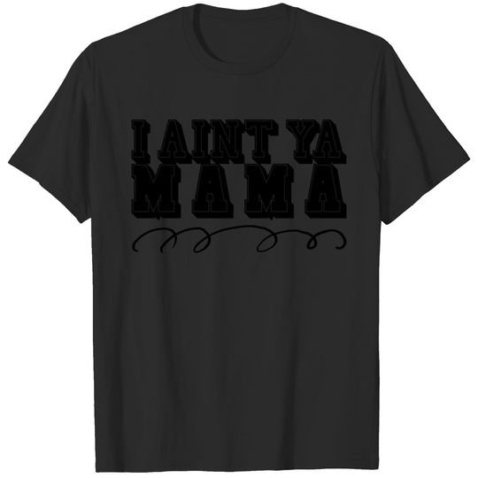 I ain't Ya Mama T-shirt