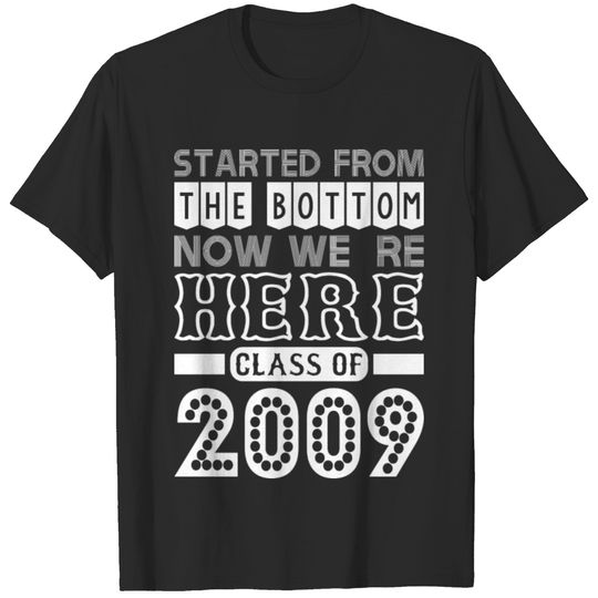 Started From Bottom Now We Are Here Class Of 2009 T-shirt