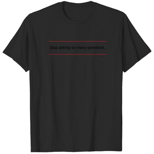 TshirtsR RED: Stop asking so many questions. T-shirt