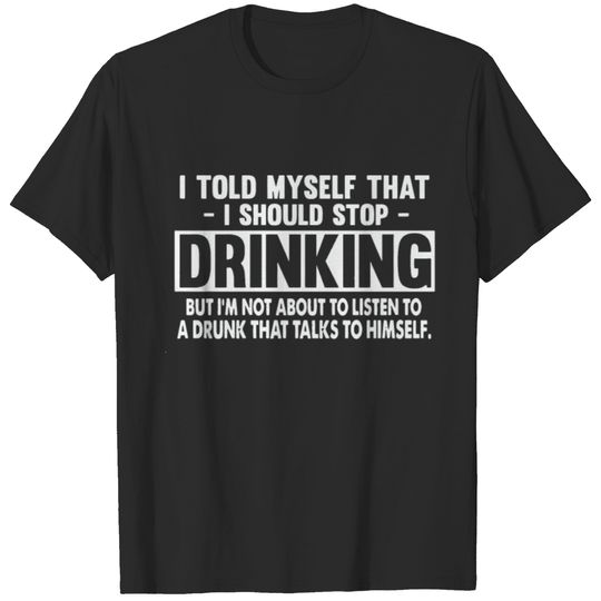 I told myself that I should stop drinking T-shirt