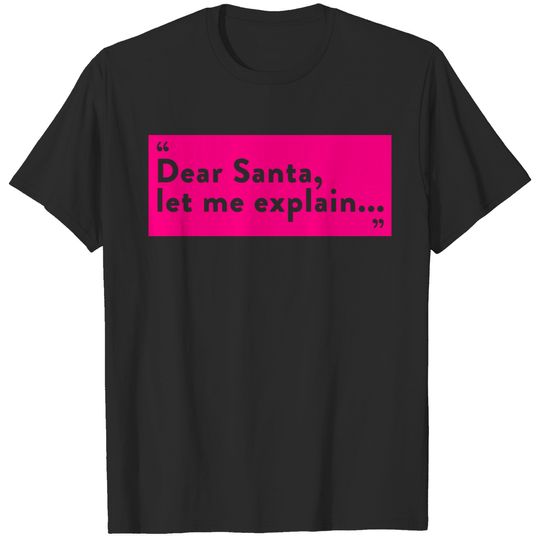 Dear Santa,Let Me Explain... T-shirt