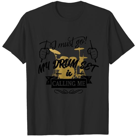 i must go my drum set is calling me - drums sticks T-shirt