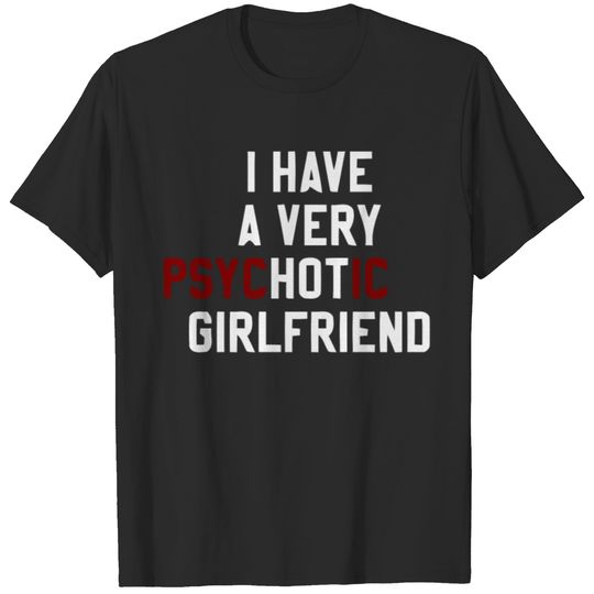 I have a very psychotic girlfriend T-shirt