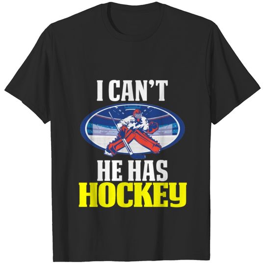 Funny Hockey Mom Design Goalie I Can't He Has T-shirt