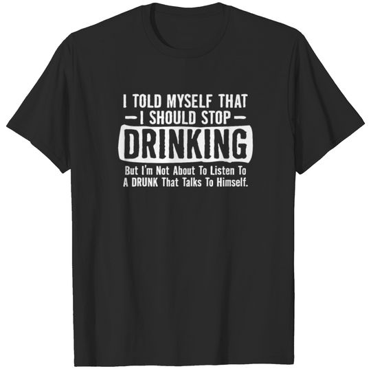I Told Myself That I Should Stop Drinking T-shirt