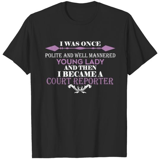 Court Reporter - I Was Once Polite And Well Manner T-shirt