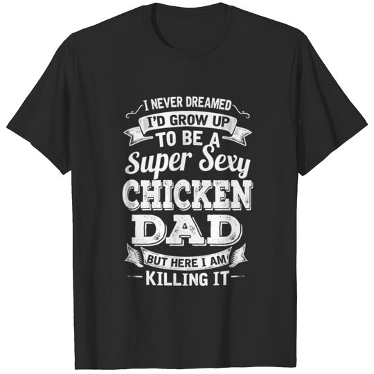 I'D Grow Up To Be A Super Sexy Chicken Dad T-shirt