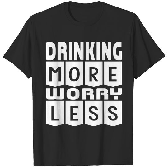 Drinking More Worry Less T-shirt