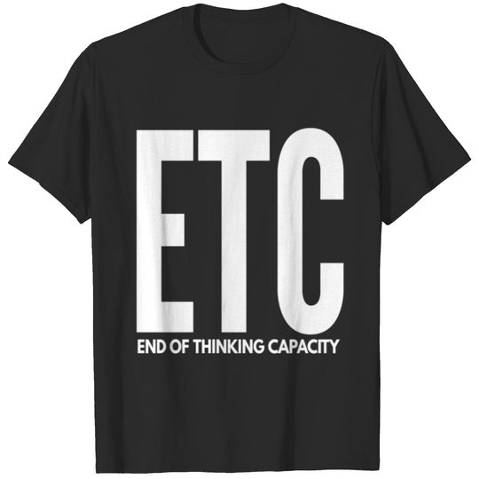 ETC End of Thinking Capacity T-shirt