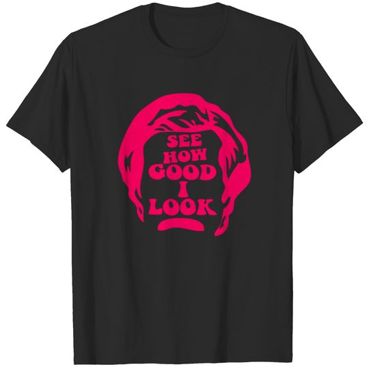 See How Good I Look T-shirt