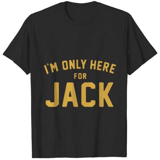 I am only here for jack brother t shirts T-shirt